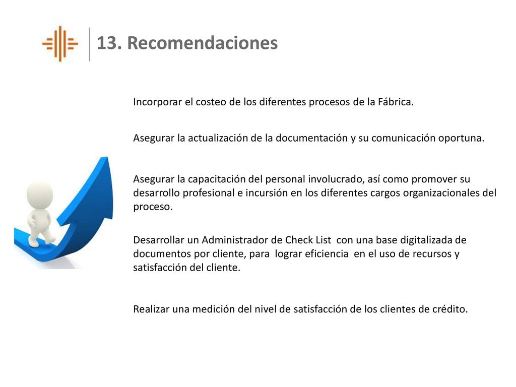 13. Recomendaciones Incorporar el costeo de los diferentes procesos de la Fábrica.