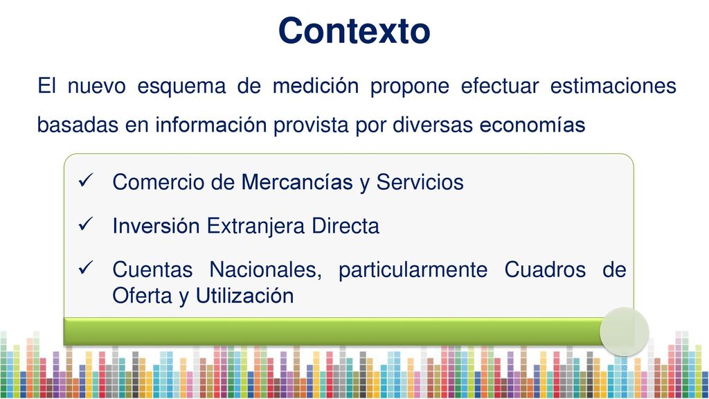 Contexto El nuevo esquema de medición propone efectuar estimaciones basadas en información provista por diversas economías.