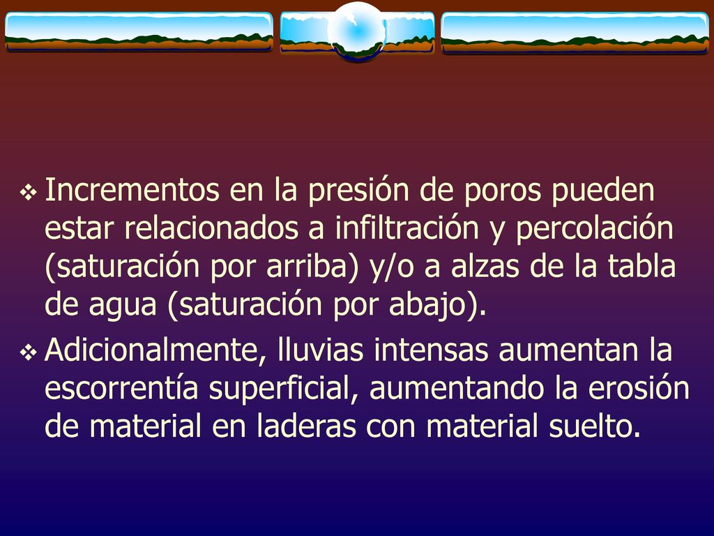 Incrementos en la presión de poros pueden estar relacionados a infiltración y percolación (saturación por arriba) y/o a alzas de la tabla de agua (saturación por abajo).