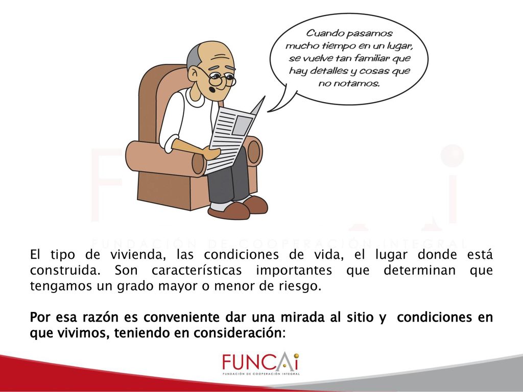 El tipo de vivienda, las condiciones de vida, el lugar donde está construida. Son características importantes que determinan que tengamos un grado mayor o menor de riesgo.