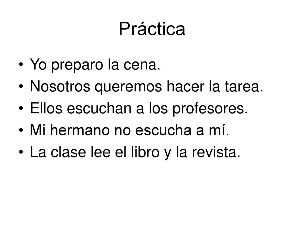 Práctica Yo preparo la cena. Nosotros queremos hacer la tarea.