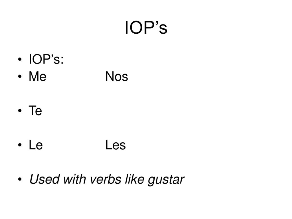 IOP’s IOP’s: Me Nos Te Le Les Used with verbs like gustar