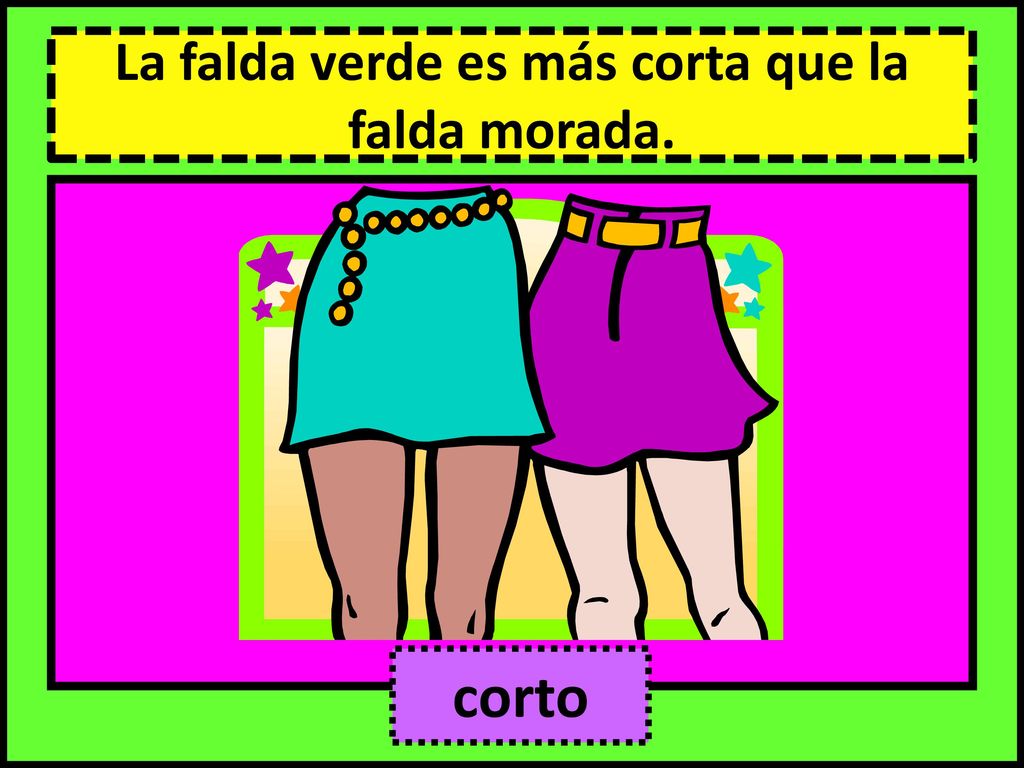 La falda verde es más corta que la falda morada.