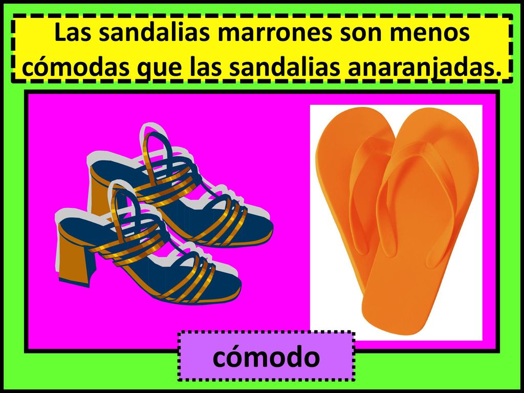 Las sandalias marrones son menos cómodas que las sandalias anaranjadas.