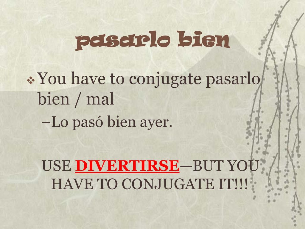 pasarlo bien You have to conjugate pasarlo bien / mal