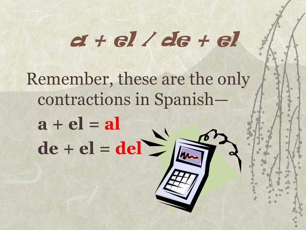 a + el / de + el Remember, these are the only contractions in Spanish—