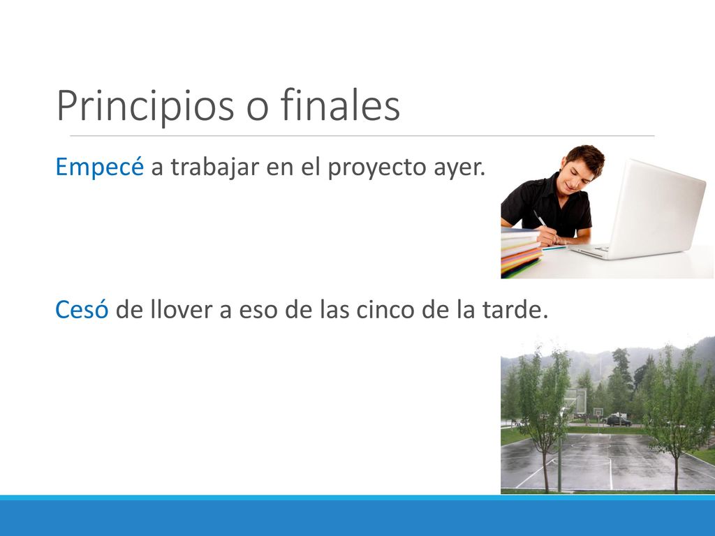 Principios o finales Empecé a trabajar en el proyecto ayer.