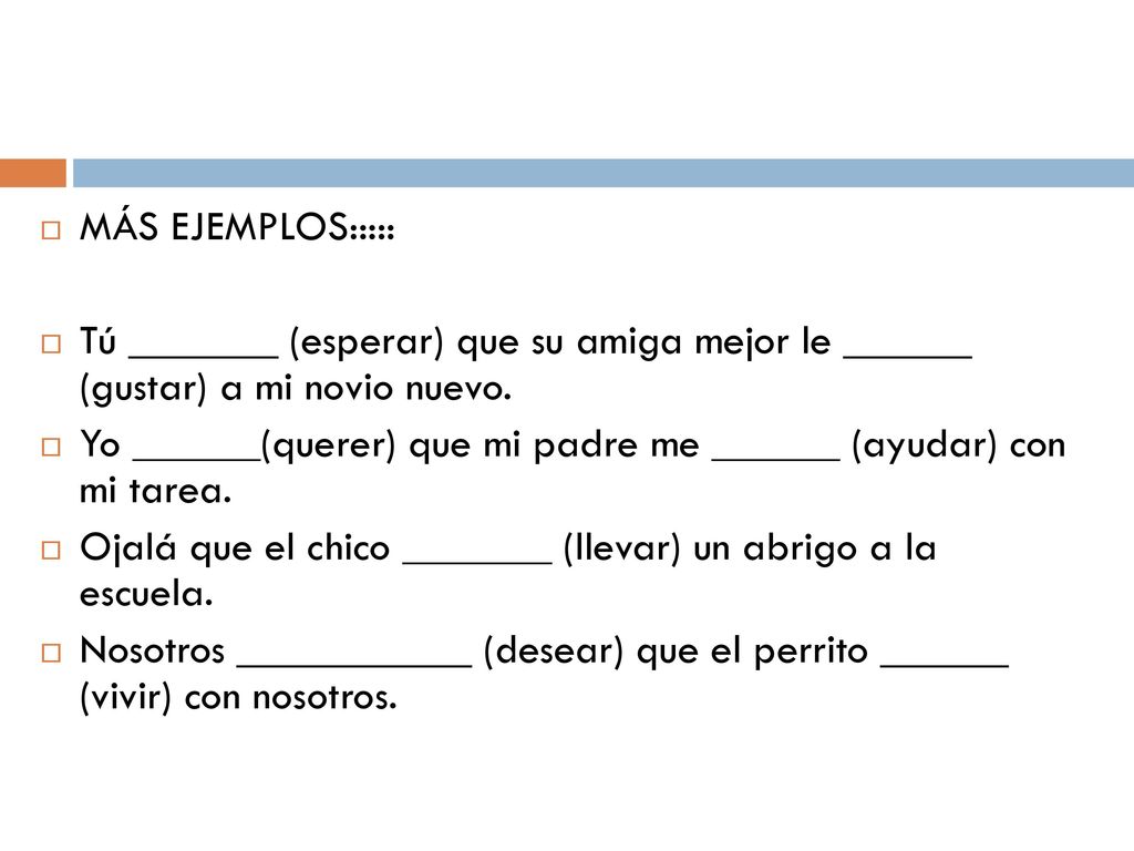 MÁS EJEMPLOS::::: Tú _______ (esperar) que su amiga mejor le ______ (gustar) a mi novio nuevo.
