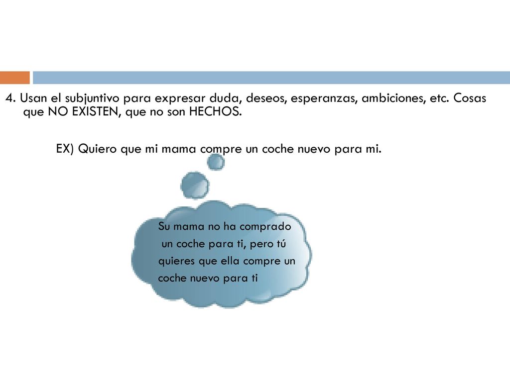 EX) Quiero que mi mama compre un coche nuevo para mi.