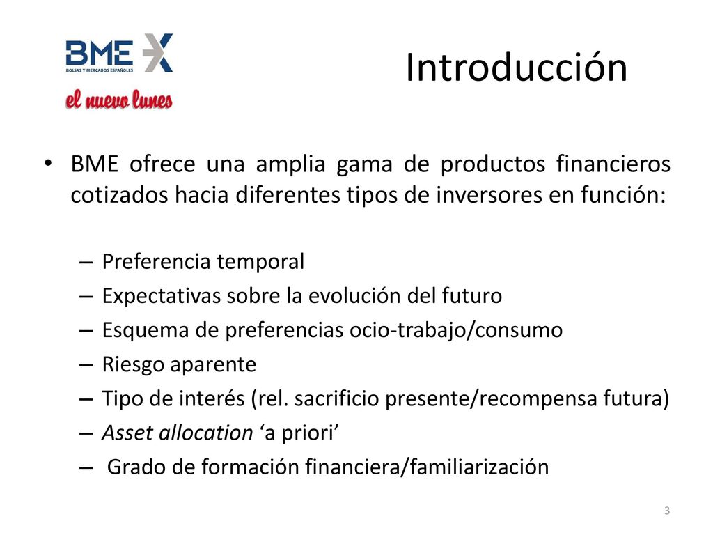 Introducción BME ofrece una amplia gama de productos financieros cotizados hacia diferentes tipos de inversores en función: