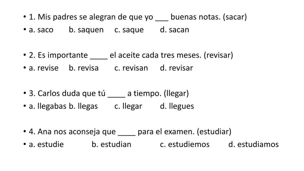 1. Mis padres se alegran de que yo ___ buenas notas. (sacar)