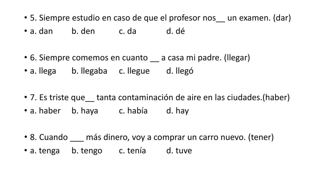 5. Siempre estudio en caso de que el profesor nos__ un examen. (dar)