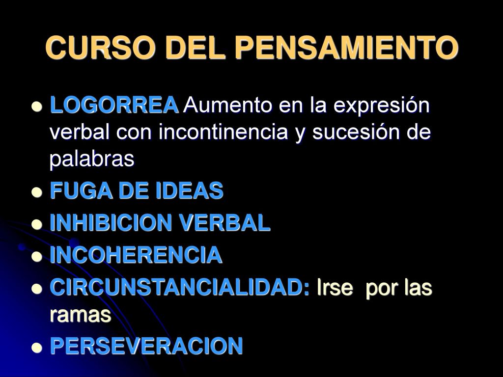 CURSO DEL PENSAMIENTO LOGORREA Aumento en la expresión verbal con incontinencia y sucesión de palabras.