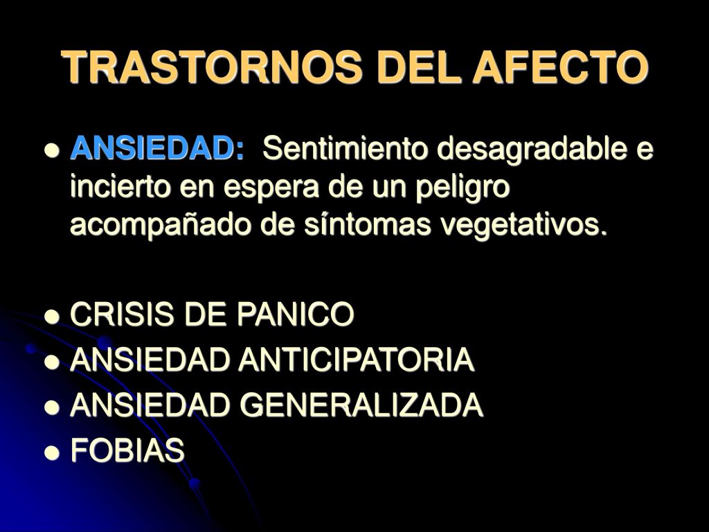 TRASTORNOS DEL AFECTO ANSIEDAD: Sentimiento desagradable e incierto en espera de un peligro acompañado de síntomas vegetativos.