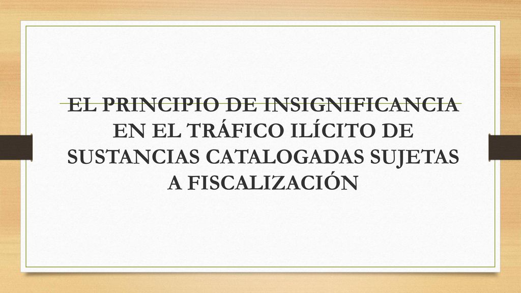 EL PRINCIPIO DE INSIGNIFICANCIA EN EL TRÁFICO ILÍCITO DE SUSTANCIAS CATALOGADAS SUJETAS A FISCALIZACIÓN