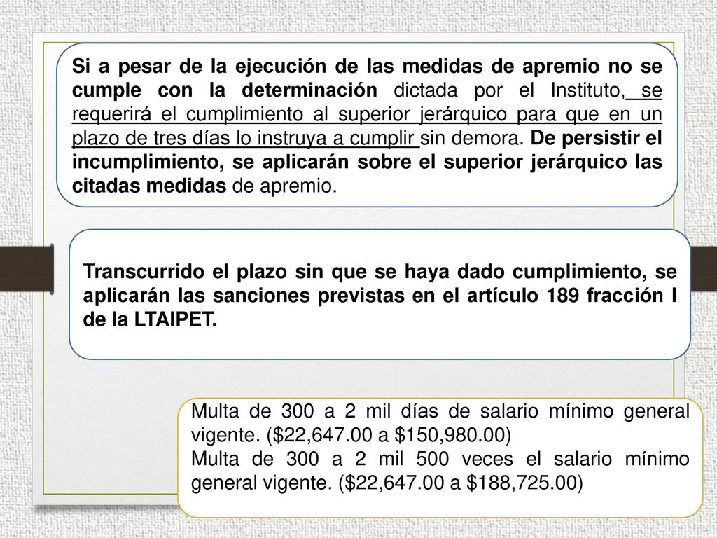 Si a pesar de la ejecución de las medidas de apremio no se cumple con la determinación dictada por el Instituto, se requerirá el cumplimiento al superior jerárquico para que en un plazo de tres días lo instruya a cumplir sin demora. De persistir el incumplimiento, se aplicarán sobre el superior jerárquico las citadas medidas de apremio.