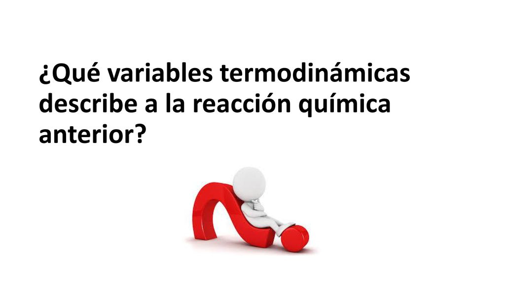 ¿Qué variables termodinámicas describe a la reacción química anterior
