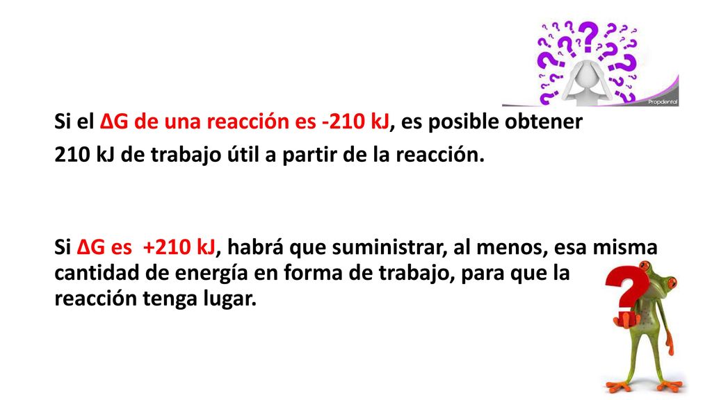 Si el ΔG de una reacción es -210 kJ, es posible obtener 210 kJ de trabajo útil a partir de la reacción.