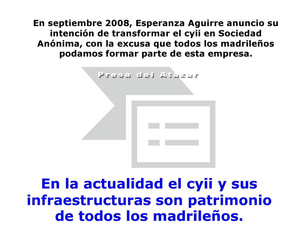 En septiembre 2008, Esperanza Aguirre anuncio su intención de transformar el cyii en Sociedad Anónima, con la excusa que todos los madrileños podamos formar parte de esta empresa.