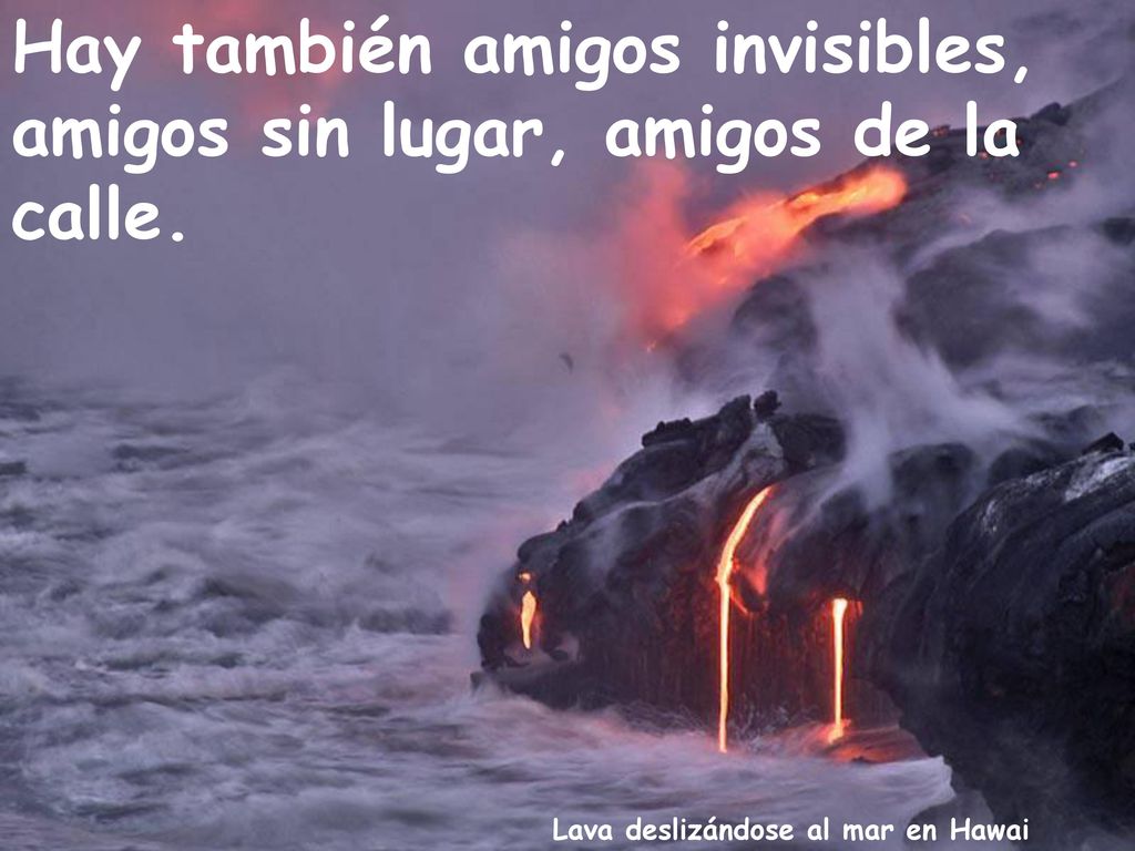 Hay también amigos invisibles, amigos sin lugar, amigos de la calle.