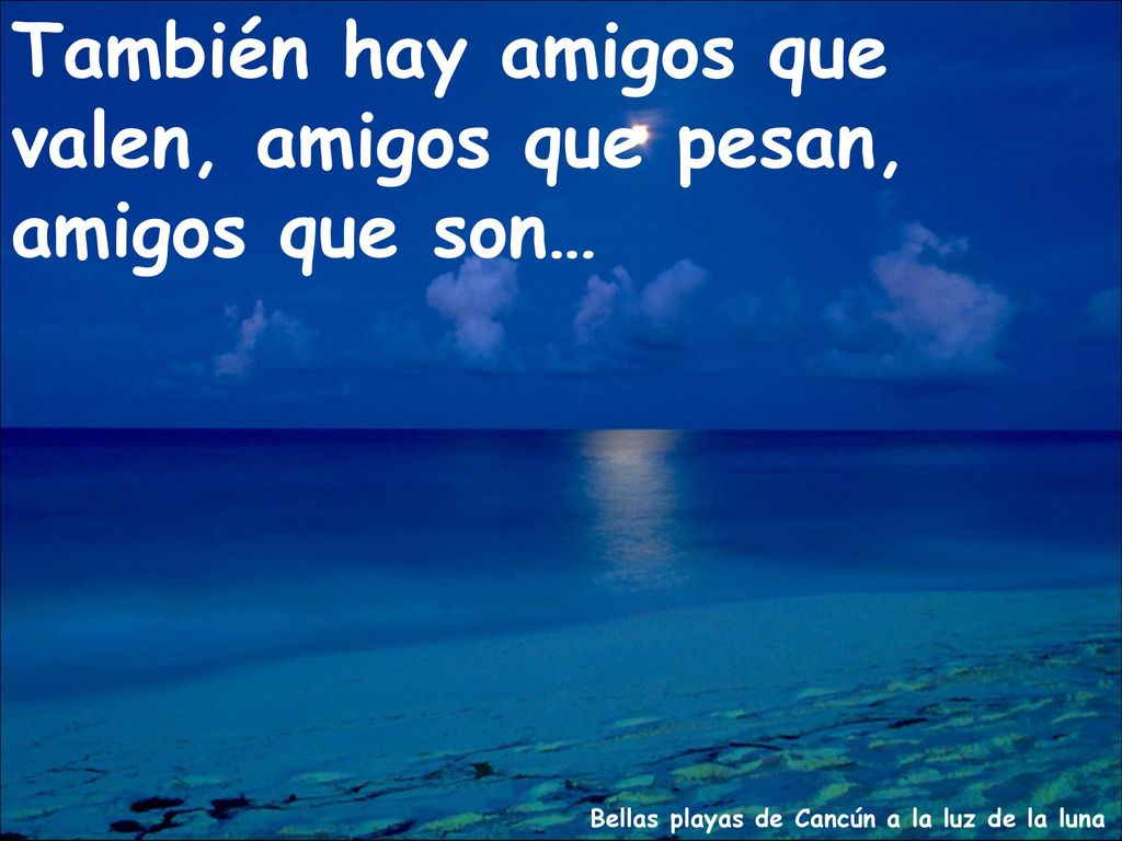 También hay amigos que valen, amigos que pesan, amigos que son…