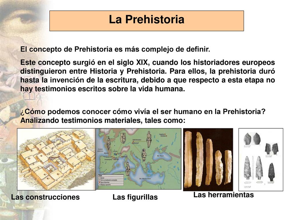 La Prehistoria El concepto de Prehistoria es más complejo de definir.