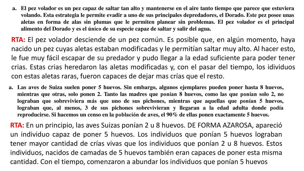 El pez volador es un pez capaz de saltar tan alto y mantenerse en el aire tanto tiempo que parece que estuviera volando. Esta estrategia le permite evadir a uno de sus principales depredadores, el Dorado. Este pez posee unas aletas en forma de alas sin plumas que le permiten planear sin problemas. El pez volador es el principal alimento del Dorado y es el único de su especie capaz de saltar y salir del agua.