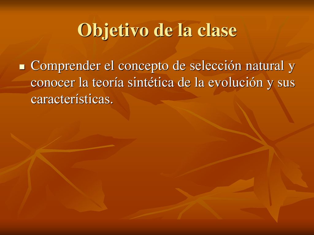 Objetivo de la clase Comprender el concepto de selección natural y conocer la teoría sintética de la evolución y sus características.