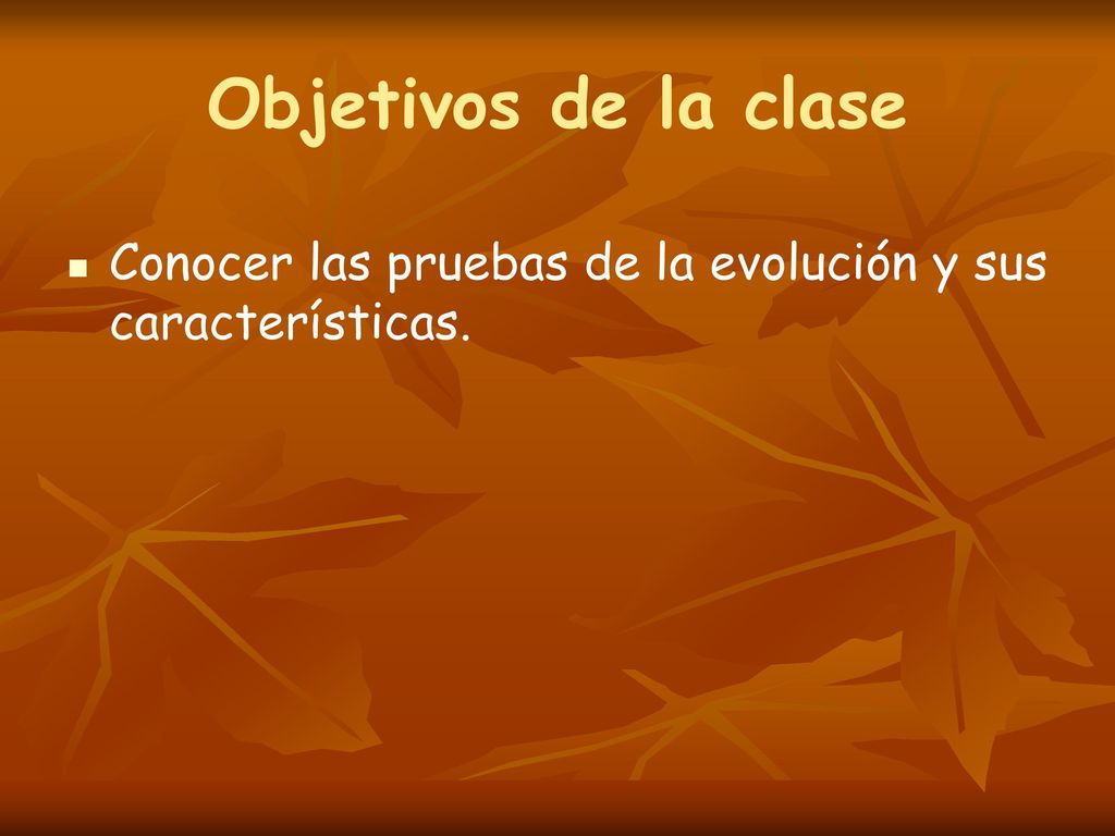Objetivos de la clase Conocer las pruebas de la evolución y sus características.