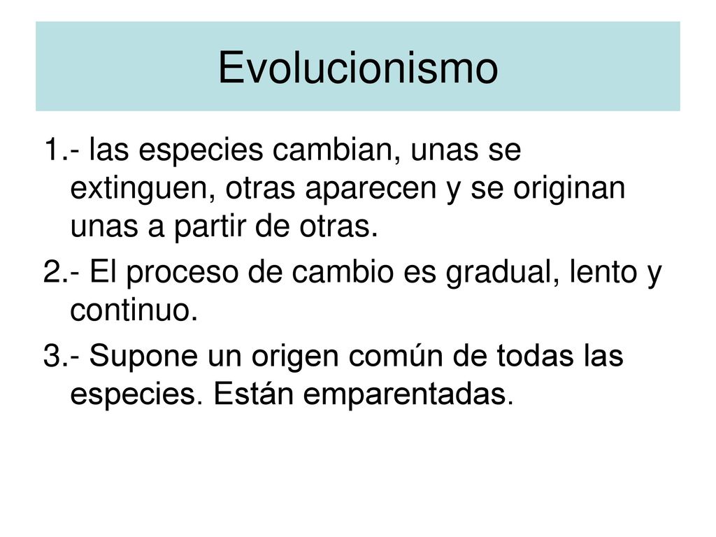 Evolucionismo 1.- las especies cambian, unas se extinguen, otras aparecen y se originan unas a partir de otras.