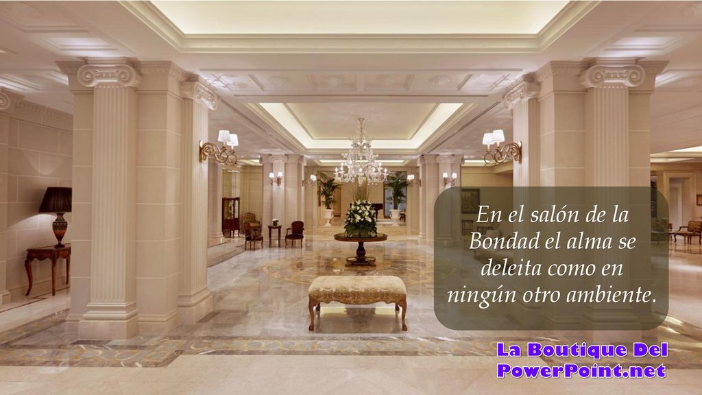 En el salón de la Bondad el alma se deleita como en ningún otro ambiente.