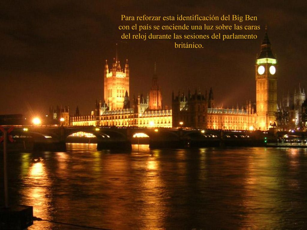 Para reforzar esta identificación del Big Ben con el país se enciende una luz sobre las caras del reloj durante las sesiones del parlamento británico.