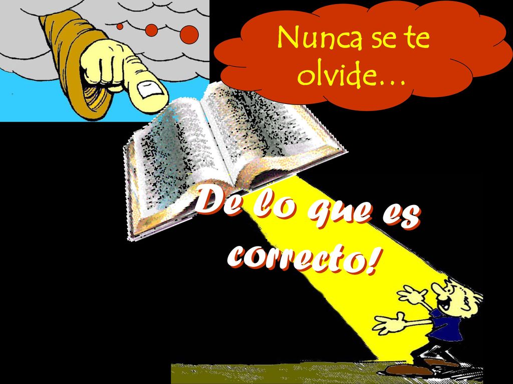 Nunca se te olvide… De lo que es correcto!