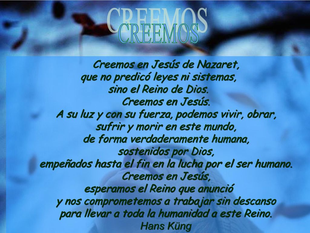 CREEMOS Creemos en Jesús de Nazaret, que no predicó leyes ni sistemas, sino el Reino de Dios. Creemos en Jesús.