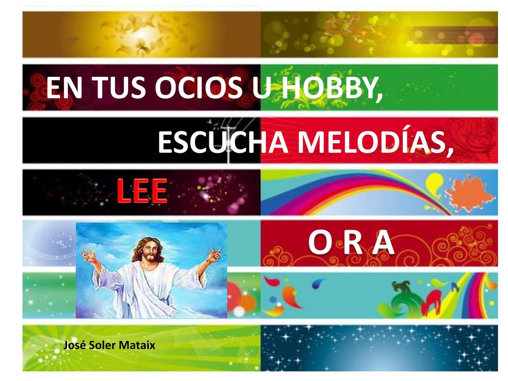 EN TUS OCIOS U HOBBY, ESCUCHA MELODÍAS, LEE O R A José Soler Mataix