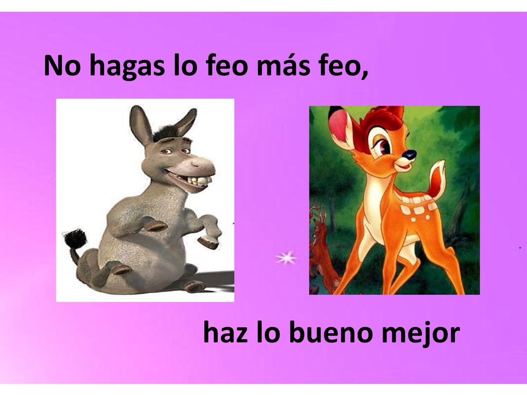No hagas lo feo más feo, haz lo bueno mejor