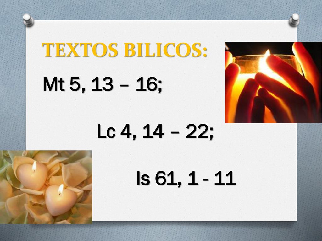 TEXTOS BILICOS: Mt 5, 13 – 16; Lc 4, 14 – 22; Is 61,