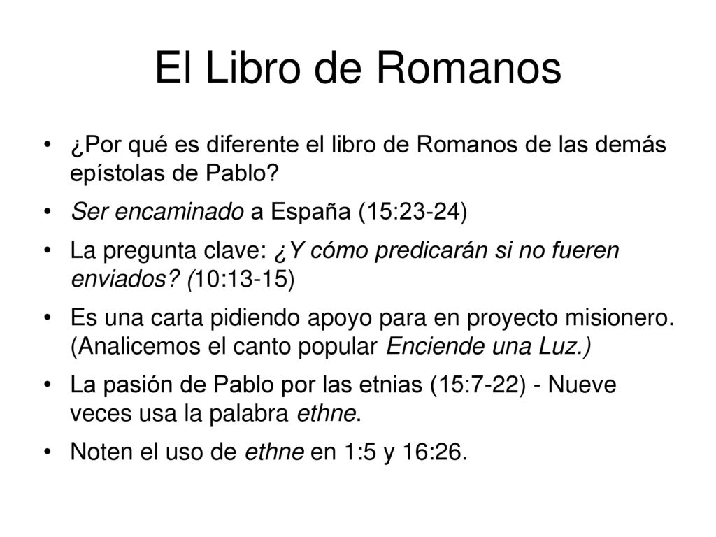 El Libro de Romanos ¿Por qué es diferente el libro de Romanos de las demás epístolas de Pablo Ser encaminado a España (15:23-24)