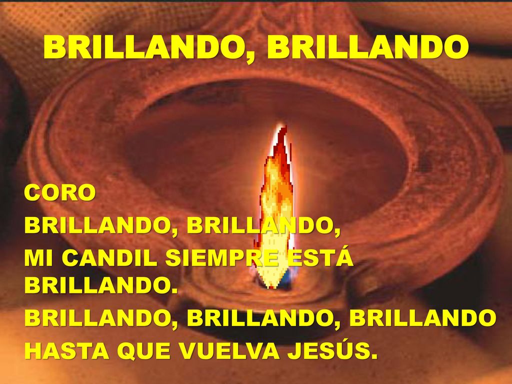BRILLANDO, BRILLANDO CORO BRILLANDO, BRILLANDO, MI CANDIL SIEMPRE ESTÁ BRILLANDO.