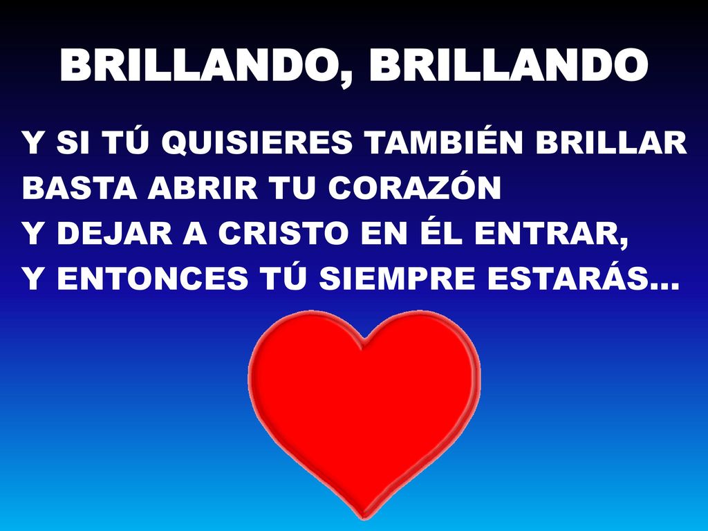 BRILLANDO, BRILLANDO Y SI TÚ QUISIERES TAMBIÉN BRILLAR BASTA ABRIR TU CORAZÓN Y DEJAR A CRISTO EN ÉL ENTRAR, Y ENTONCES TÚ SIEMPRE ESTARÁS…