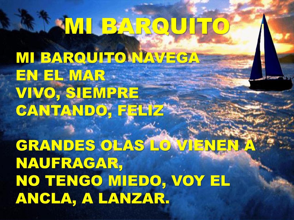 MI BARQUITO MI BARQUITO NAVEGA EN EL MAR VIVO, SIEMPRE CANTANDO, FELIZ