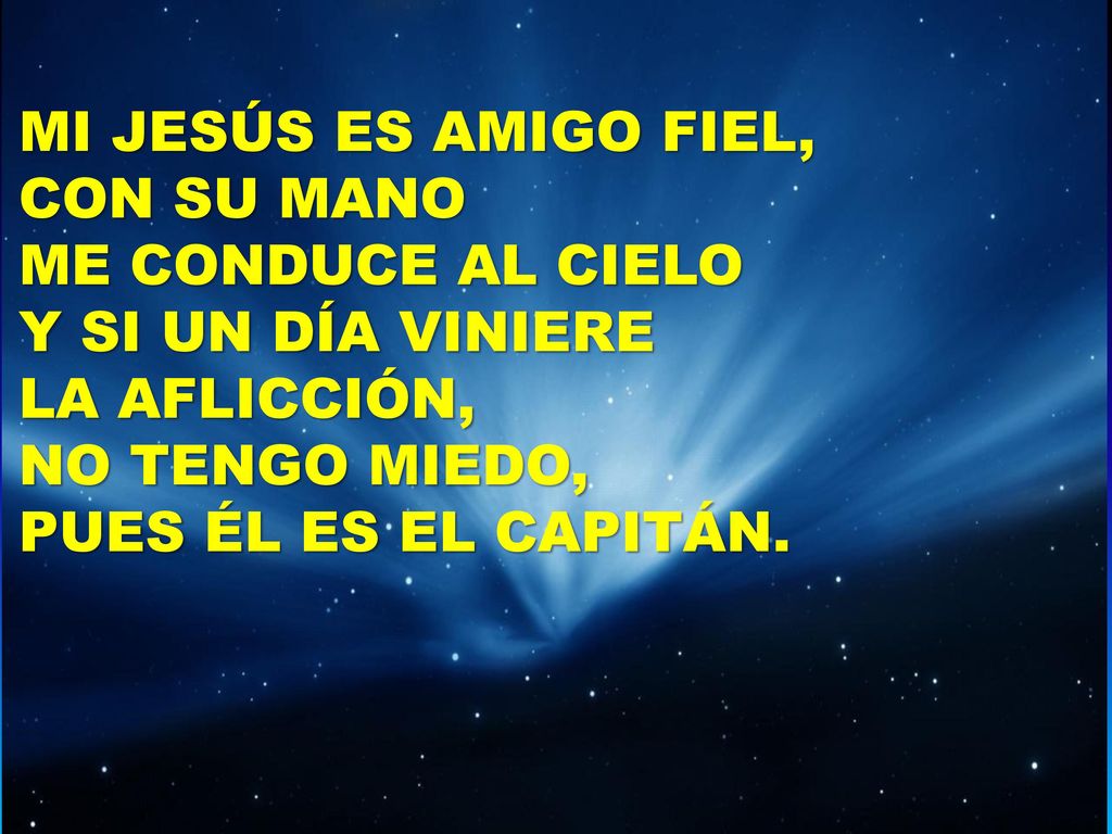 MI JESÚS ES AMIGO FIEL, CON SU MANO. ME CONDUCE AL CIELO. Y SI UN DÍA VINIERE. LA AFLICCIÓN, NO TENGO MIEDO,