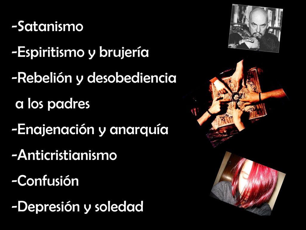 Satanismo Espiritismo y brujería. Rebelión y desobediencia. a los padres. Enajenación y anarquía.