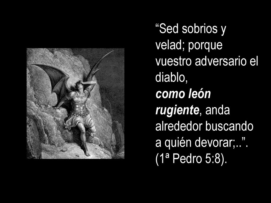 Sed sobrios y velad; porque vuestro adversario el diablo,