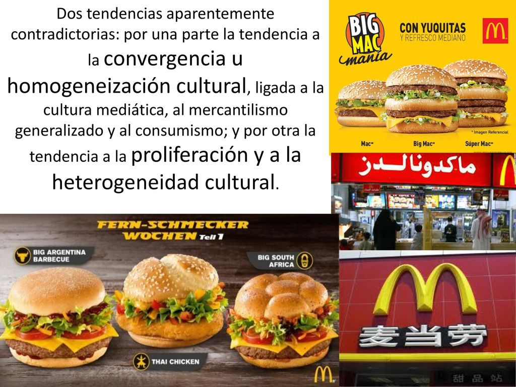 Dos tendencias aparentemente contradictorias: por una parte la tendencia a la convergencia u homogeneización cultural, ligada a la cultura mediática, al mercantilismo generalizado y al consumismo; y por otra la tendencia a la proliferación y a la heterogeneidad cultural.
