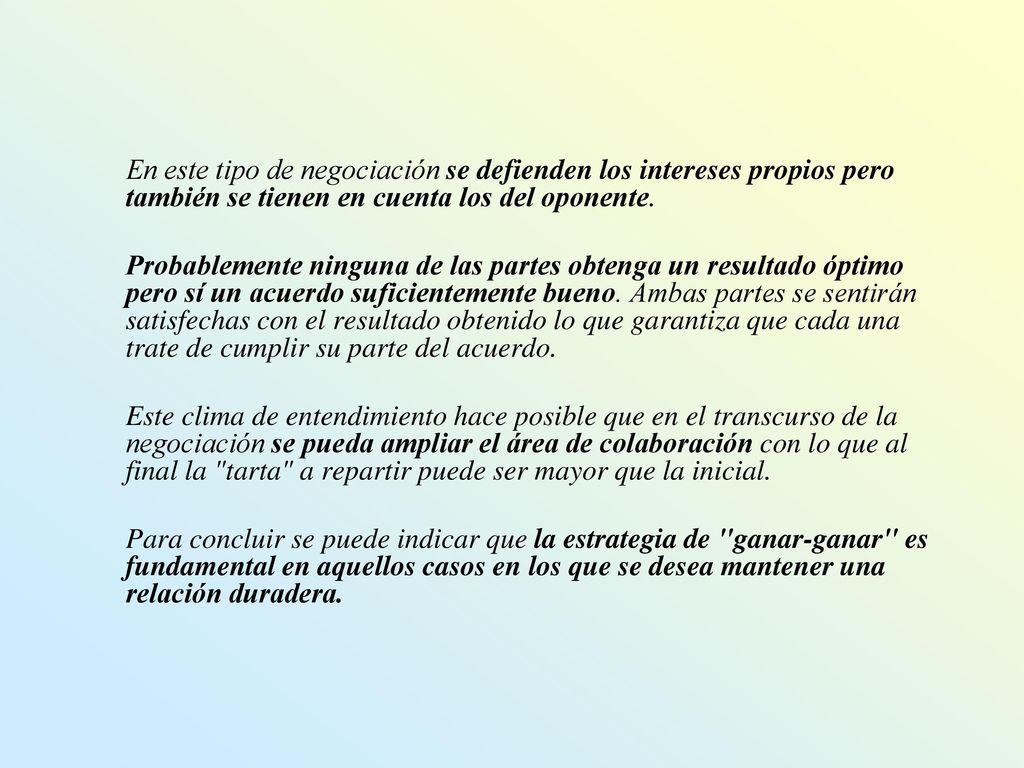 En este tipo de negociación se defienden los intereses propios pero también se tienen en cuenta los del oponente.