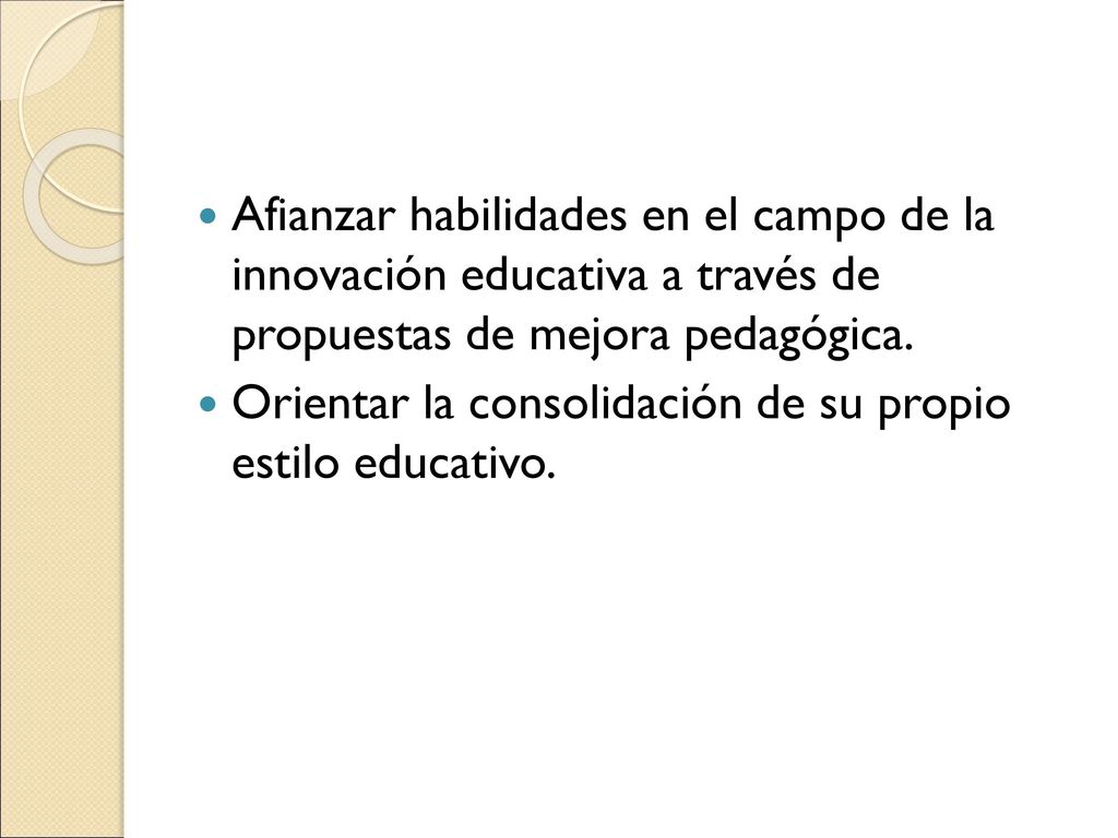 Afianzar habilidades en el campo de la innovación educativa a través de propuestas de mejora pedagógica.