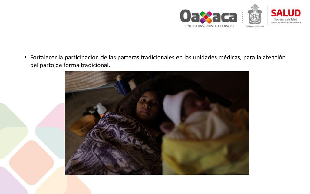 Fortalecer la participación de las parteras tradicionales en las unidades médicas, para la atención del parto de forma tradicional.
