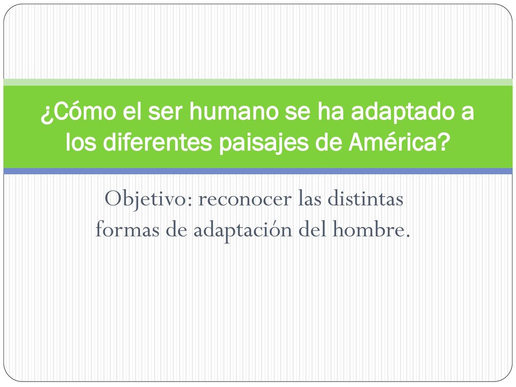Objetivo: reconocer las distintas formas de adaptación del hombre.