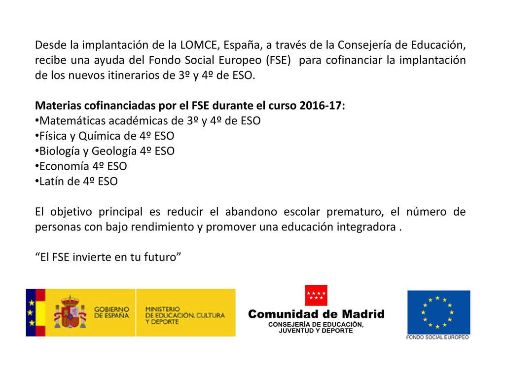 Desde la implantación de la LOMCE, España, a través de la Consejería de Educación, recibe una ayuda del Fondo Social Europeo (FSE) para cofinanciar la implantación de los nuevos itinerarios de 3º y 4º de ESO.